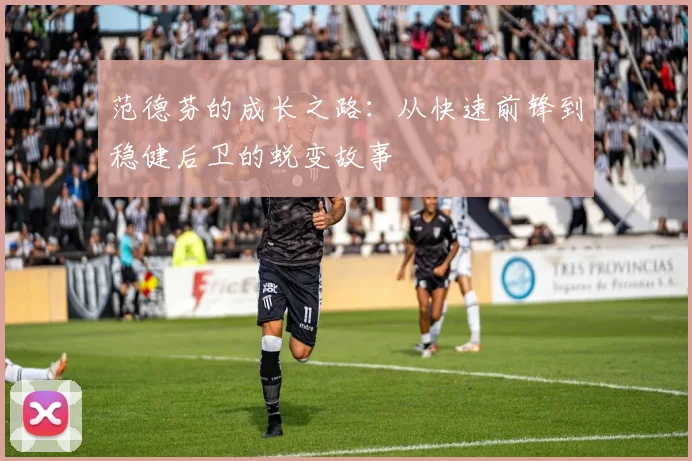 范德芬的成长之路：从快速前锋到稳健后卫的蜕变故事