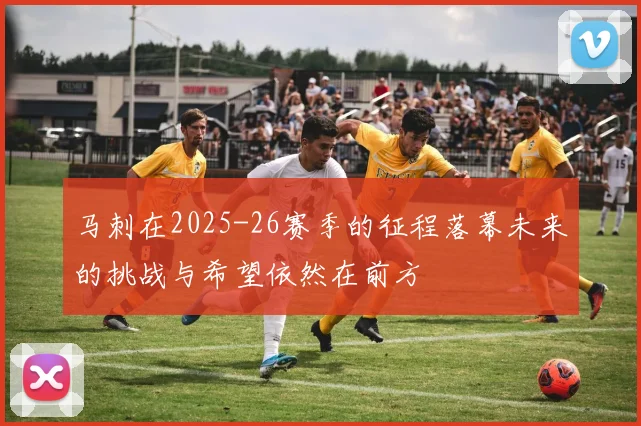 马刺在2025-26赛季的征程落幕未来的挑战与希望依然在前方